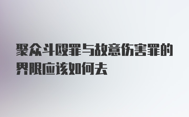 聚众斗殴罪与故意伤害罪的界限应该如何去