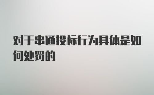 对于串通投标行为具体是如何处罚的