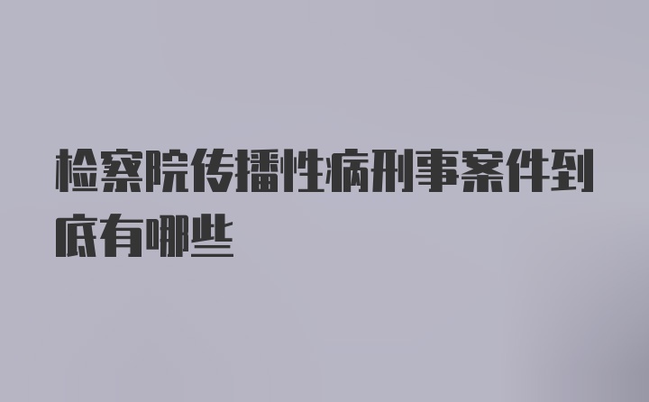 检察院传播性病刑事案件到底有哪些