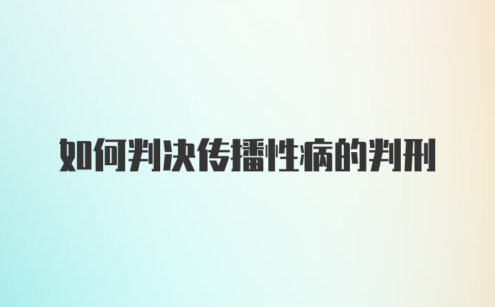 如何判决传播性病的判刑