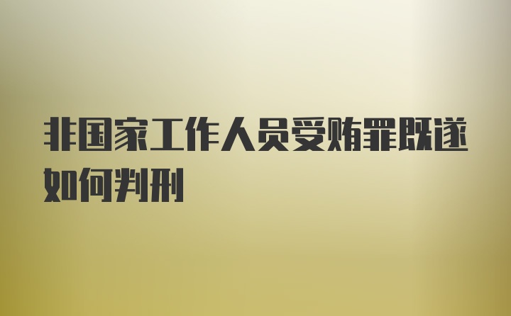 非国家工作人员受贿罪既遂如何判刑