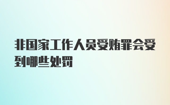 非国家工作人员受贿罪会受到哪些处罚