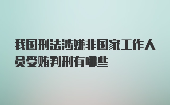 我国刑法涉嫌非国家工作人员受贿判刑有哪些