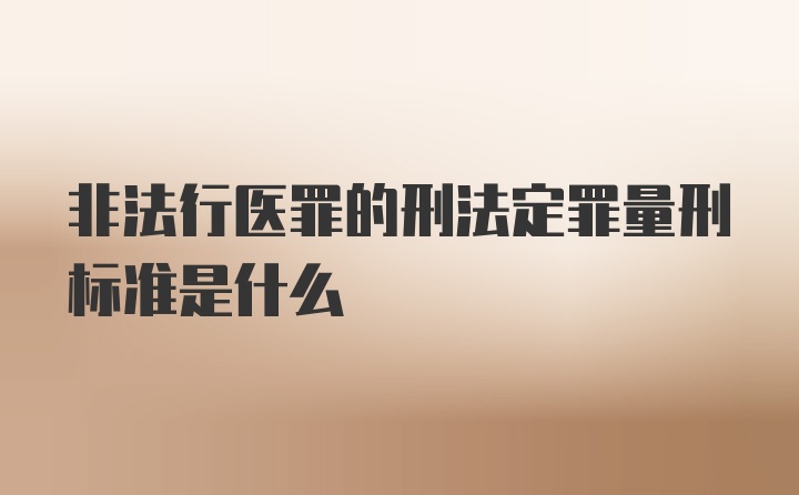 非法行医罪的刑法定罪量刑标准是什么