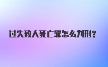 过失致人死亡罪怎么判刑?