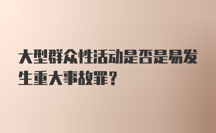 大型群众性活动是否是易发生重大事故罪?