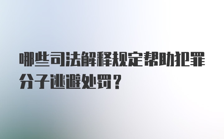 哪些司法解释规定帮助犯罪分子逃避处罚？