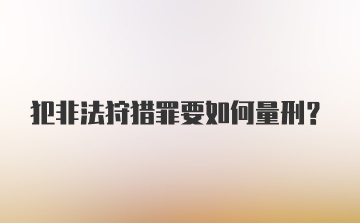 犯非法狩猎罪要如何量刑？