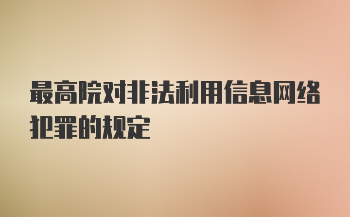 最高院对非法利用信息网络犯罪的规定