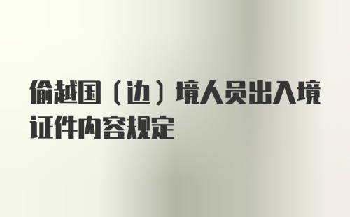 偷越国（边）境人员出入境证件内容规定