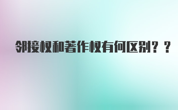 邻接权和著作权有何区别??