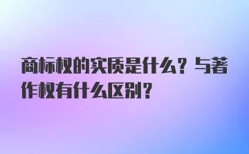 商标权的实质是什么？与著作权有什么区别？