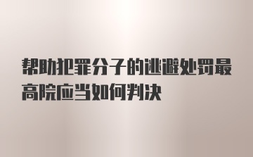 帮助犯罪分子的逃避处罚最高院应当如何判决