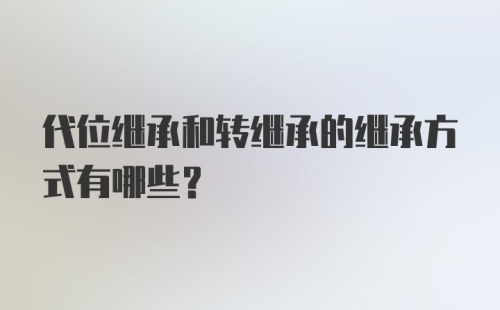 代位继承和转继承的继承方式有哪些？