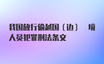 我国放行偷越国(边) 境人员犯罪刑法条文