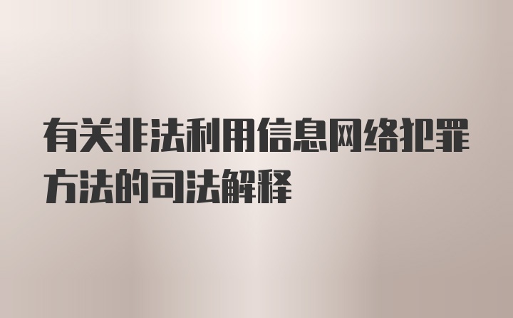 有关非法利用信息网络犯罪方法的司法解释