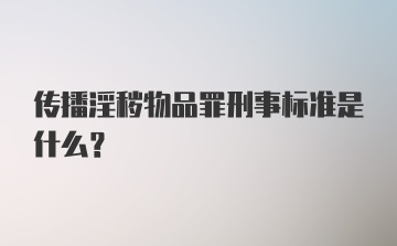 传播淫秽物品罪刑事标准是什么？