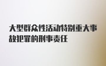 大型群众性活动特别重大事故犯罪的刑事责任