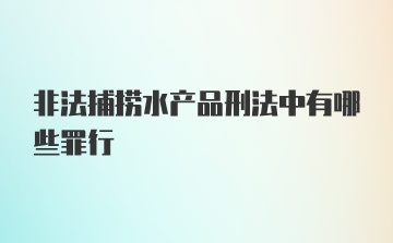 非法捕捞水产品刑法中有哪些罪行