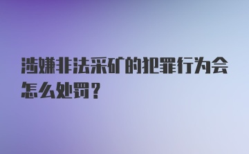 涉嫌非法采矿的犯罪行为会怎么处罚？