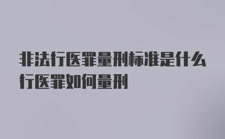 非法行医罪量刑标准是什么行医罪如何量刑