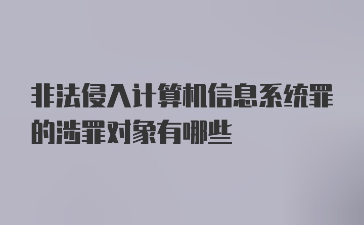 非法侵入计算机信息系统罪的涉罪对象有哪些