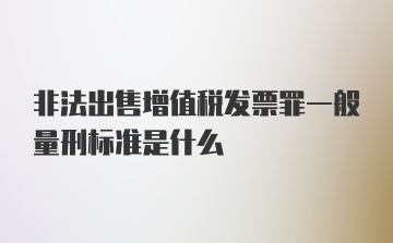 非法出售增值税发票罪一般量刑标准是什么