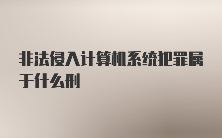 非法侵入计算机系统犯罪属于什么刑