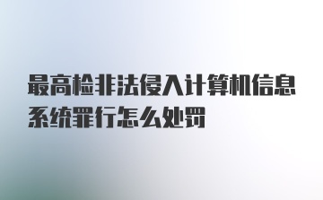 最高检非法侵入计算机信息系统罪行怎么处罚