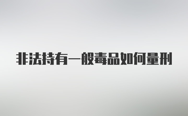 非法持有一般毒品如何量刑