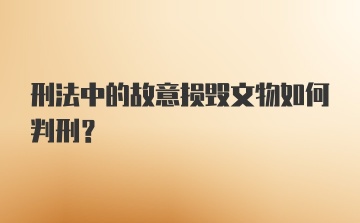 刑法中的故意损毁文物如何判刑？