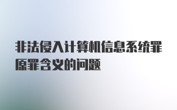 非法侵入计算机信息系统罪原罪含义的问题