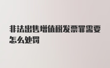 非法出售增值税发票罪需要怎么处罚