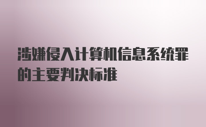 涉嫌侵入计算机信息系统罪的主要判决标准