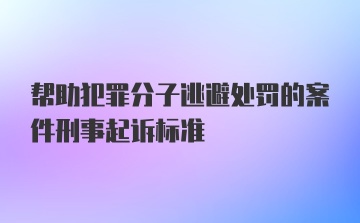 帮助犯罪分子逃避处罚的案件刑事起诉标准