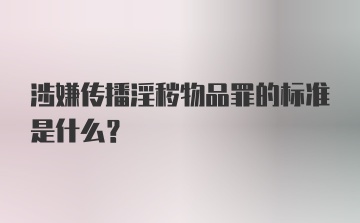 涉嫌传播淫秽物品罪的标准是什么？