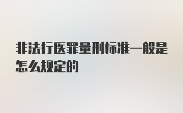 非法行医罪量刑标准一般是怎么规定的