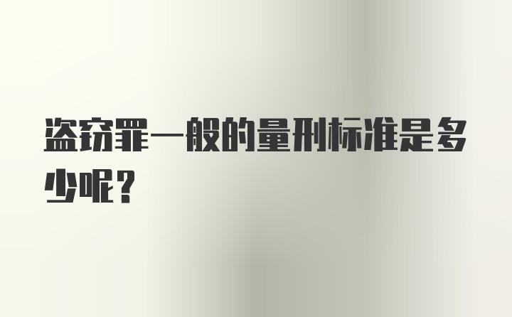 盗窃罪一般的量刑标准是多少呢？