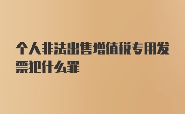 个人非法出售增值税专用发票犯什么罪