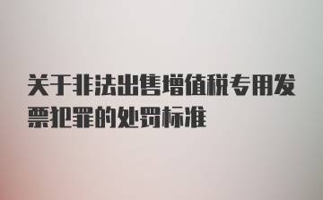 关于非法出售增值税专用发票犯罪的处罚标准