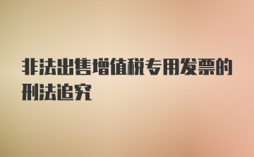 非法出售增值税专用发票的刑法追究