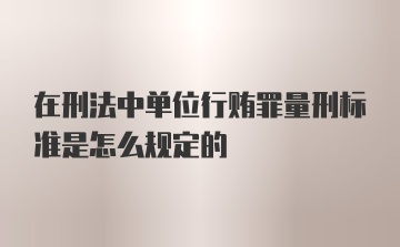 在刑法中单位行贿罪量刑标准是怎么规定的