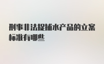 刑事非法捉捕水产品的立案标准有哪些