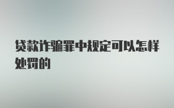 贷款诈骗罪中规定可以怎样处罚的