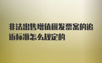 非法出售增值税发票案的追诉标准怎么规定的