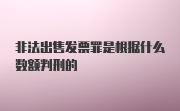 非法出售发票罪是根据什么数额判刑的