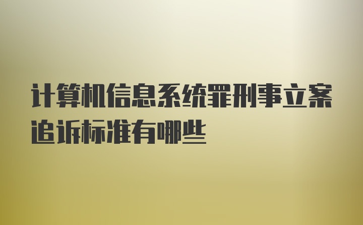 计算机信息系统罪刑事立案追诉标准有哪些