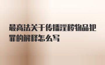 最高法关于传播淫秽物品犯罪的解释怎么写