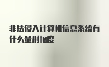 非法侵入计算机信息系统有什么量刑幅度