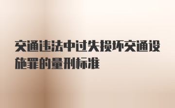 交通违法中过失损坏交通设施罪的量刑标准